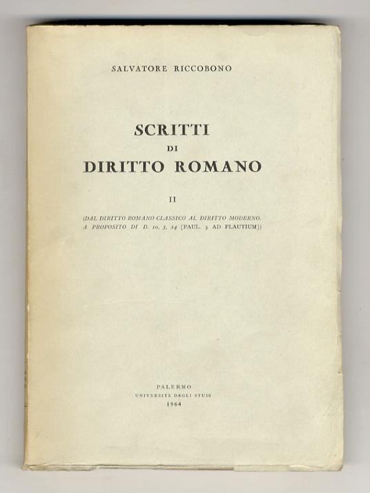 Scritti di diritto romano. [Vol.] II: (Dal diritto classico al diritto moderno. A proposito di D. 10, 3, 14 [Paul. 3 ad Plautium]) - Salvatore Riccobono - copertina