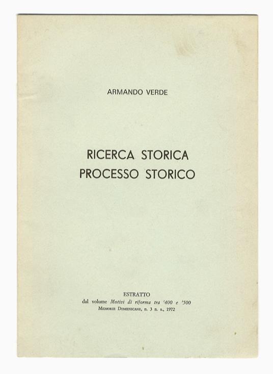 Ricerca storica, processo storico. Estratto dal volume: Motivi di riforma tra '400 e '500, Memorie Domenicane, n. 3 n.s., 1972 - Armando F. Verde - copertina