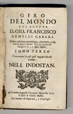 Giro del mondo del dottor d. Gio. Francesco Gemelli Careri. Nuova edizione accresciuta, ricorretta, e divisa in nove volumi. Con un indice de' viaggiatori, e loro opere. Tomo terzo contenente le cose piu ragguardevoli vedute nell'Indostan