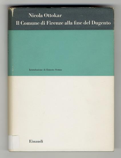 Il Comune di Firenze alla fine del Dugento. Seconda edizione riveduta e corretta. Introduzione di Ernesto Sestan - Nicola Ottokar - copertina