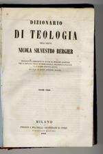 Dizionario di Teologia dell'Abate Nicola Silvestro Bergier. Tradotto e arricchito di tutte le migliori aggiunte che si trovano nelle diverse edizioni francesi e italiane e di altro affatto nuove, per cura di alcuni sacerdoti milanesi. Volume terzo. (