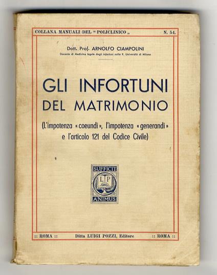 Gli infortuni del matrimonio(l'impotenza "coeundi", l'impotenza "generandi" e l'articolo 121 del Codice Civile) - Arnolfo Ciampolini - copertina