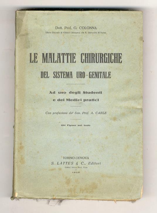 Le malattie chirurgiche del sistema uro-genitale. Ad uso degli studenti e dei medici pratici. Prefazione del Prof. A. Carle. Con 104 figure nel testo - Gabriele C. Colonna - copertina