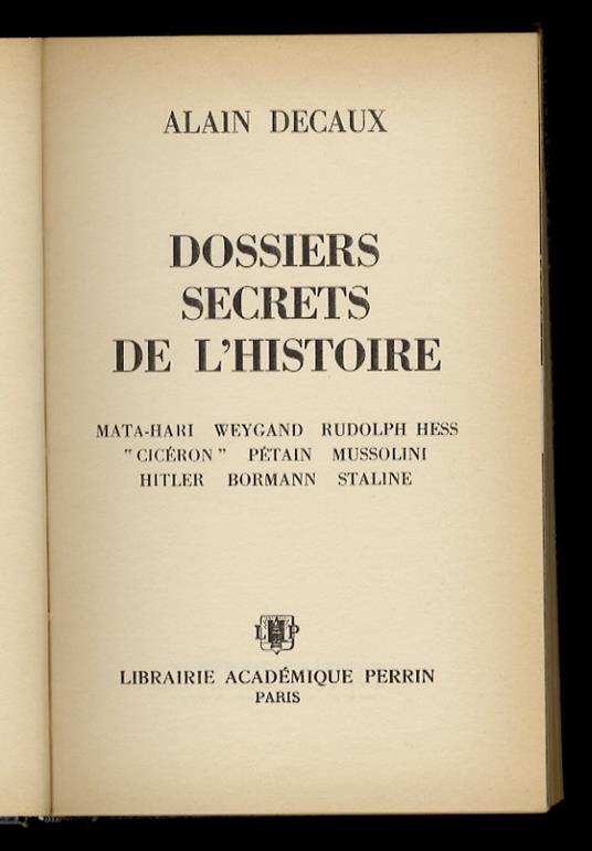 Dossiers secrets de l'histoire. Mata-Hari - Weygand - Rudolph Hess - "Cicéron" - Pétain - Mussolini - Hitler - Bormann - Staline - Alain Decaux - copertina