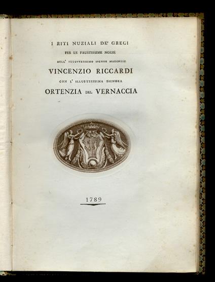 I riti nuziali de' Greci. Per le faustissime nozze dell'illustrissimo signor marchese Vincenzio Riccardi con l'illustrissima signora Ortenzia del Vernaccia - Francesco Fontani - copertina