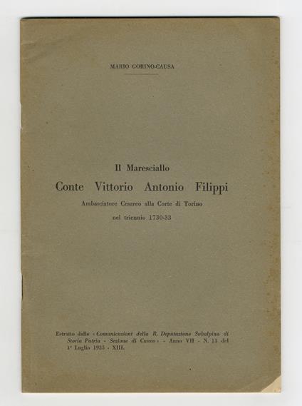 Il Maresciallo Conte Vittorio Antonio Filippi. Ambasciatore Cesareo alla Corte di Torino nel triennio 1730-33. Estratto dalle "Comunicazioni della R. Deputazione Subalpina di Storia Patria - Sezione di Cuneo". Anno VII, N. 13 del 1 luglio 1935 - Mario Gorino-Causa - copertina