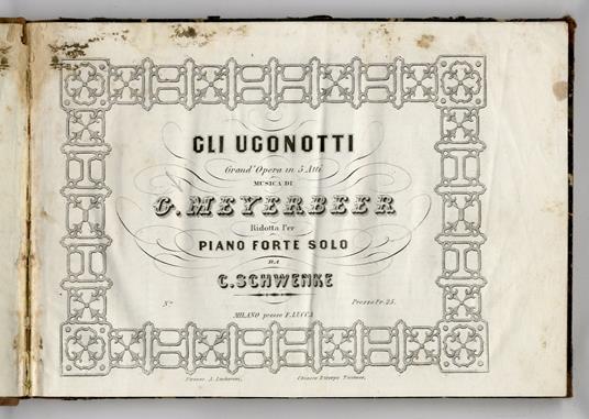 Gli Ugonotti. Grand'opera in 5 atti musica di G. Meyerbeer, ridotta per pianoforte solo da C. Schwenke - Giacomo Meyerbeer - copertina