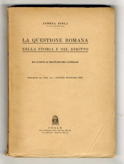 La questione romana nella storia e nel diritto. Da Cavour al Trattato del Laterano. Prefazione del prof. avv. Antonio Boggiano Pico - Andrea Piola - copertina