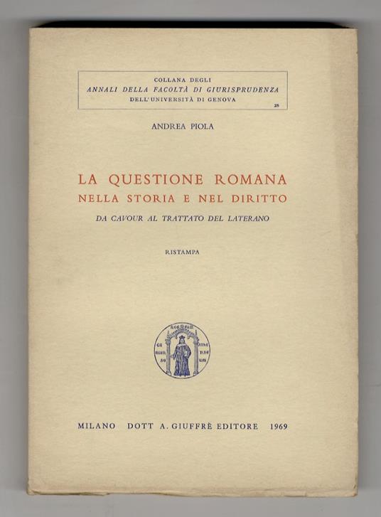 La questione romana nella storia e nel diritto. Da Cavour al Trattato del Laterano. Ristampa - Andrea Piola - copertina