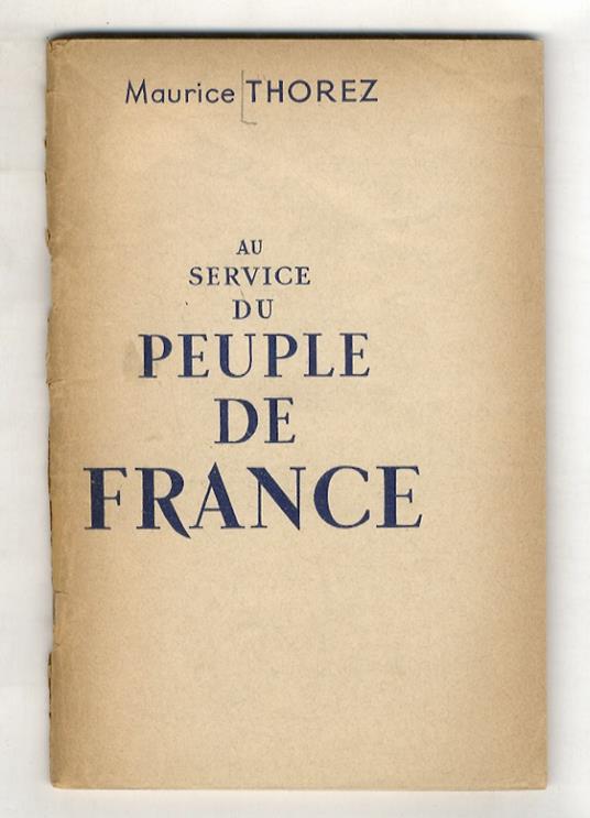 XIe congrès national du Parti Communiste Français, Strasbourg, 25, 26, 27, 28 juin 1947. Au service du peuple de France. Le combat pour la renaissance de la France. Le combat pour l'organisation de la paix. Le combat pour l'unité. Le parti - Maurice Thorez - copertina