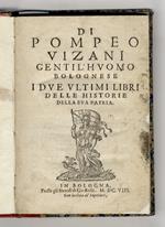 Di Pompeo Vizani gentil'huomo bolognese I due ultimi libri delle Historie della sua patria