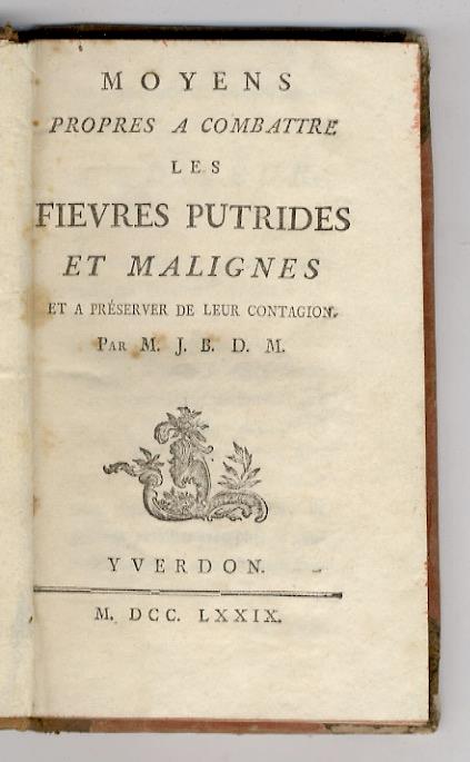 Moyens propres a combattre les fievres putrides et malignes et a preserver de leur contagion. Par M.J.B.D.M - copertina