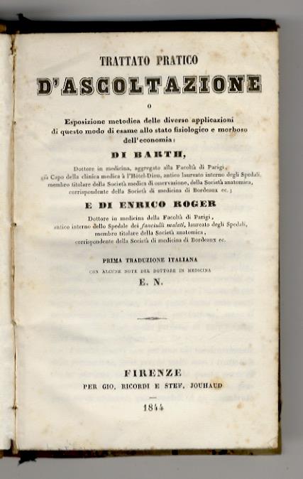 Trattato pratico d'ascoltazione o Esposizione metodica delle diverse applicazioni di questo modo di esame allo stato fisiologico e morboso dell'economia di Barth (...) e di Enrico Roger (...) Prima traduzione italiana con alcune note del dottore in m - copertina