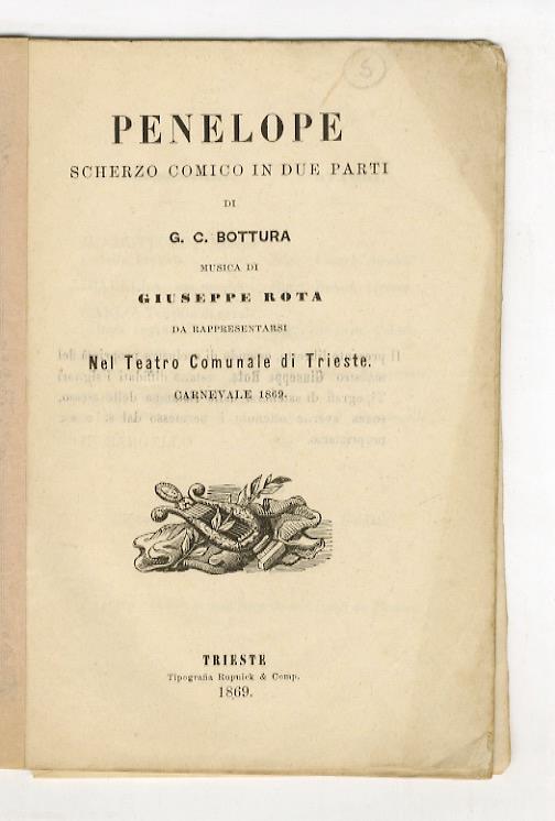 Penelope. Scherzo comico in due parti di G.C. Bottura. Musica di Giuseppe Rota. Da rappresentarsi nel Teatro Comunale di Trieste. Carnevale 1869 - copertina