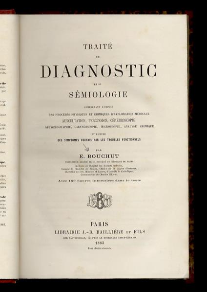 Traité de diagnostic et de sémiologie, comprenant l'exposé des procédés physiques et chimiques d'exploration médicale [...] et l'étude des symptomes fournis par les troubles fonctionnels, par E. Bouchut. [...] Avec 160 figures intercalées dans le tex - copertina