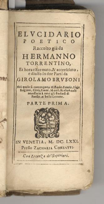 Elucidario poetico. Raccolto già da Hermanno Torrentino, et ora riformato & accresciuto, e diviso in due Parti da Girolamo Brusoni. Nel quale si contengono Historie, Favole, Isole, Regioni, Città, Fiumi, Monti e altre cose necessarie a tutti gli stud - copertina