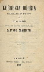 Lucrezia Borgia. Melodramma in tre atti di F. Romani. Musica del Maestro Signor Cavaliere G. Donizzetti