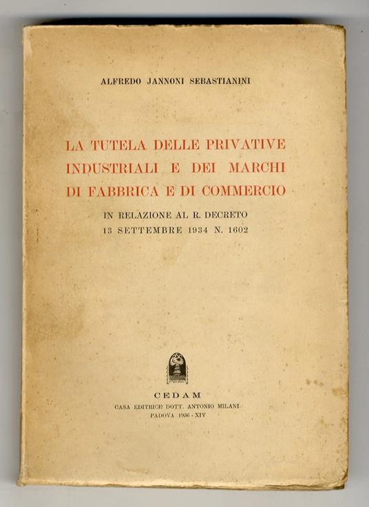 La tutela delle privative industriali e dei marchi di fabbrica e di commercio. In relazione al R. Decreto 13 settembre 1934 n. 1602 - copertina