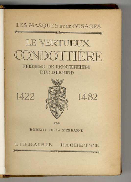 Le vertue condottière. Federigo de Montefeltro duc d'Urbino. 1422 - 1482 - copertina