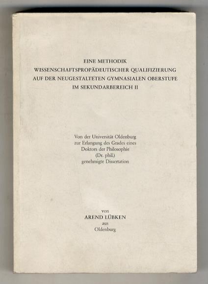 Eine Methodik wissenschaftspropädeutischer. Qualifizierung auf der neugestalteten gymnasialen Oberstufe im Sekundarbereich II. Von der Universität Oldenburg [...] von Arend Lübken - copertina