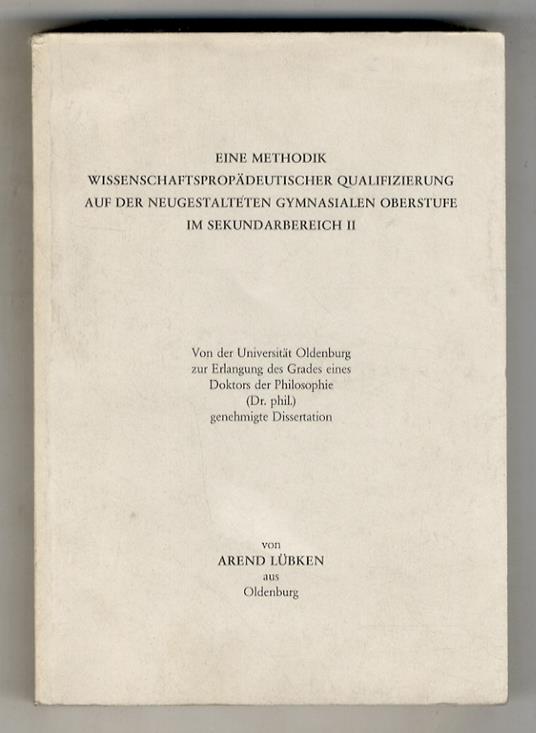 Eine Methodik wissenschaftspropädeutischer. Qualifizierung auf der neugestalteten gymnasialen Oberstufe im Sekundarbereich II. Von der Universität Oldenburg [...] von Arend Lübken - copertina