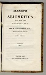 Elementi di aritmetica divisa in tre parti ad uso delle scuole pie compilata dal p. Costantino Paoli cherico regolare scolopio. Quarta edizione. Parte I [- parte III]