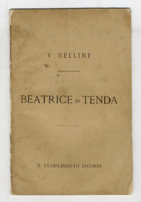 Beatrice di Tenda. Tragedia lirica in due atti. Musica di V. Bellini