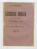 Lucrezia Borgia. Melodramma in un prologo e due atti. Poesia di Felice Romani. Musica del maestro Gaetano Donizzetti [sic]