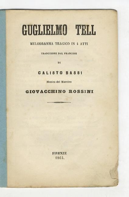 Guglielmo Tell. Melodramma tragico in 4 atti. Traduzione dal francese di Calisto Bassi. Musica del Maestro Giovacchino Rossini - copertina