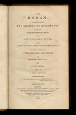 The Koran Commonly Called The Alcoran of Mohammed: translated from the original Arabic. With Explanatory Notes Taken from the Most Approved Commentators. To which is prefixed, a Preliminary Discourse by George Sale, Gent. In Two Volumes. Vol. I [- v