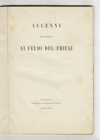 Accenni intorno ai feudi del Friuli. [Segue]: Memoria intorno altri feudi ancora esistenti nelle provincie del Veneto e del Mantovano - copertina