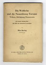 Die Weltkrise und die Neuordnung Europas. Tribute, Abrustung, Donauraum mit einem Anhang uber die Hohe der deutschen Leistungen [la crisi mondiale e la riorganizzazione dell'Europa. Tributi, disarmo, la regione del Danubio con un'appendice sull'entit