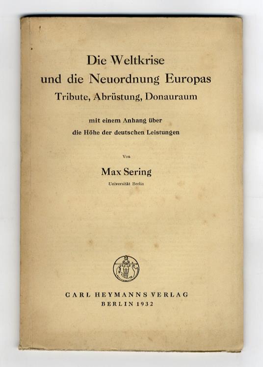 Die Weltkrise und die Neuordnung Europas. Tribute, Abrustung, Donauraum mit einem Anhang uber die Hohe der deutschen Leistungen [la crisi mondiale e la riorganizzazione dell'Europa. Tributi, disarmo, la regione del Danubio con un'appendice sull'entit - copertina