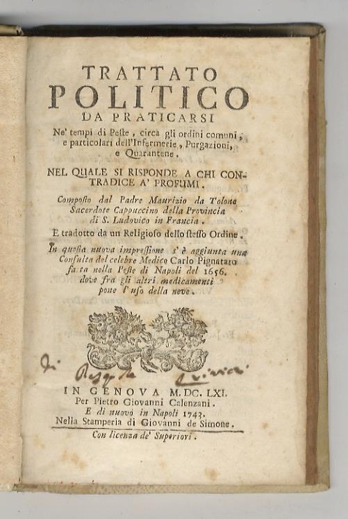 Trattato politico da praticarsi ne' tempi di peste, circa gli ordini comuni, e particolari dell'infermerie, purgazioni, e quarantene. Nel quale si risponde a chi contradice a' profumi. Composto da padre Maurizio da Tolone sacerdote cappuccino della P - copertina