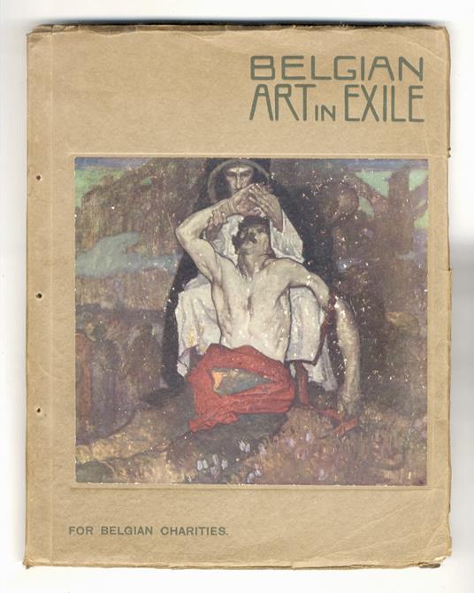 BELGIAN art in exile. A rappresentative Gallery of modern Belgian art. Edited under the Distinguished patronage of their Royal and Imperial Highnesses The Duchess of Vendome and the Princess Napoleon by la "ligue des Artistes belges" - copertina