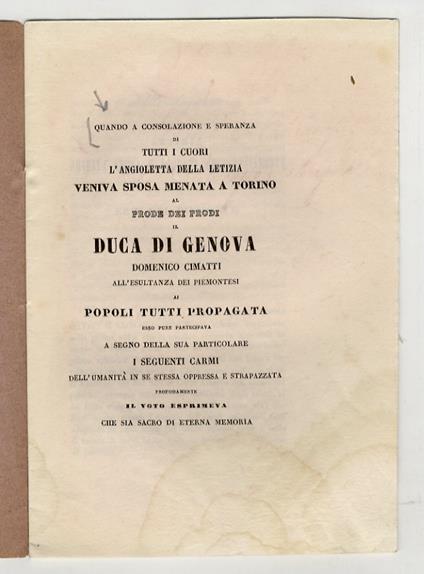 QUANDO consolazione e speranza di tutti i cuori l'Angioletta della Letizia veniva sposa menata a Torino al prode dei prodi il Duca di Genova Domenico Cimatti all'esultanza dei Piemontesi ai popoli tutti propagata esso pure partecipava a segno della s - copertina