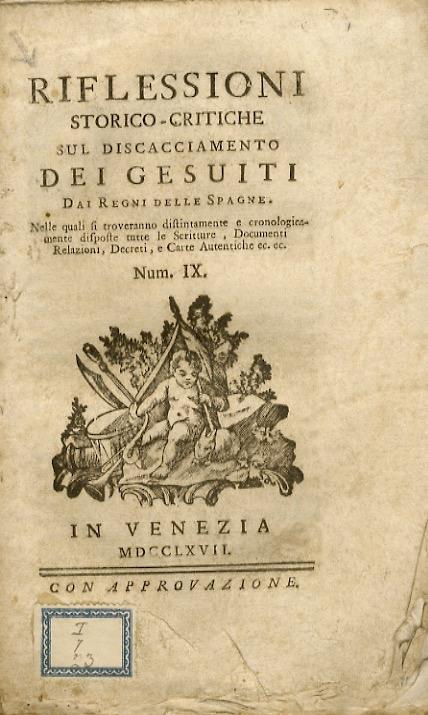 RIFLESSIONI storico-critiche sul discacciamento dei Gesuiti dai Regni delle Spagne. Nelle quali si troveranno distintamente e cronologicamente disposte tutte le scritture, documenti, relazioni, decreti, e carte autentiche ec. ec.Num. IX - copertina