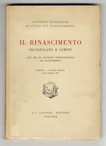 Rinascimento (Il). Significato e limiti. (Pensiero filosofico e scientifico - Letteratura - Arte - Problema economico, politico, religioso). Atti del III Convegno Internazionale sul Rinascimento. Firenze, Palazzo Strozzi, 25-28 settembre 1952