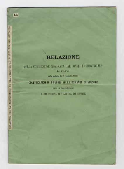 Relazione della Commissione nominata dal Consiglio Provinciale di Milano nella seduta del 7 passato aprile coll'incarico di riferire sulla domanda di sussidio per la costruzione di una ferrovia al valico del San Gottardo - copertina