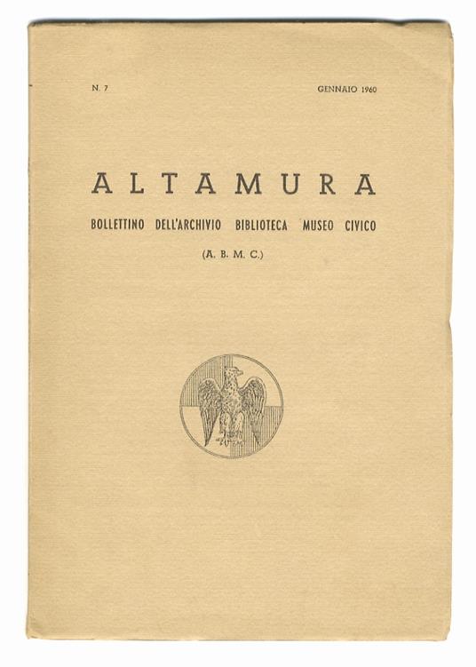 Altamura. Bollettino dell'Archivio - Biblioteca - Museo Civico.Direttore: C. Sabini. N. 7. (Fra gli articoli segnaliamo di F. Babudri: Una "Lauda Folle" pugliese di Altamura di tipo Jacoponico di F. M. Ponzetti: Il portale di San Nicola dei Greci di - copertina