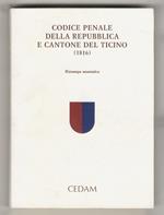 Codice penale della Repubblica e Cantone del Ticino. (1816). Ristampa anastatica con scritti di: A. Cadoppi, C. Carcereri de Prati, M.A. Cattaneo, F. Colao, L. Garlati, A. Manna, M.N. Miletti, P. Pittaro, E. Tavilla, S. Vinciguerra, raccolti da Sergi