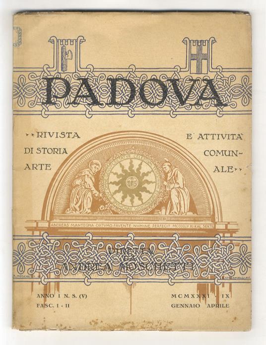 Padova. Rivista di storia, arte e attività comunale. Anno I, Fasc. I-II. (Fra gli articoli: B. Brunelli: Villeggiature padovane d'altri tempi - A. Moschetti: Della ceramica graffita padovana dal secolo XIV al XVII - P. Carpi: Giovanni Minello e la su - copertina