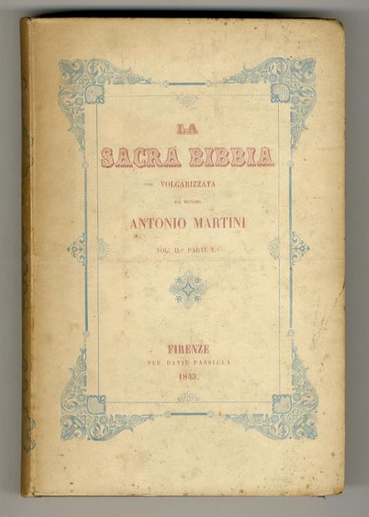 Sacra (La) Bibbia secondo la Volgata, tradotta in lingua italiana da monsignore Antonio Martini con l'aggiunta delle migliori parafrasi dei poeti biblici e delle antichità e guerre giudaiche di Gioseffo Flavio. Volume primo [parte prima - parte seco - copertina