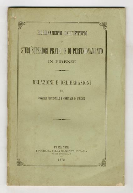 RIORDINAMENTO dell'Istituto di Studi Superiori Pratici e di Perfezionamento in Firenze.Relazioni e deliberazioni dei Consigli Provinciale e Comunale di Firenze - copertina