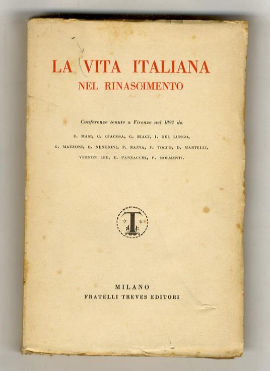 Vita (La) italiana nel Rinascimento. Conferenze tenute a Firenze nel 1892 da E. Masi, G. Giacosa, G. Biagi, I. Del Lungo, G. Mazzoni, E. Nencioni, P. Rajina, F. Tocco, D. Martelli, Vernon Lee, E. Panzacchi, P. Molmenti - copertina