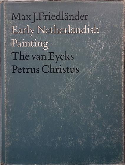 Early Netherlandish Painting. Vol.I. The van Eycks Petrus Christus - Max J. Friedländer - copertina