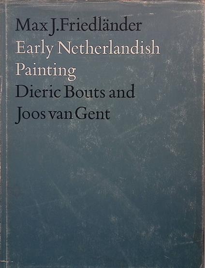 Early Netherlandish Painting. Vol.III. Dieric Bouts and Joos van Gent - Max J. Friedländer - copertina