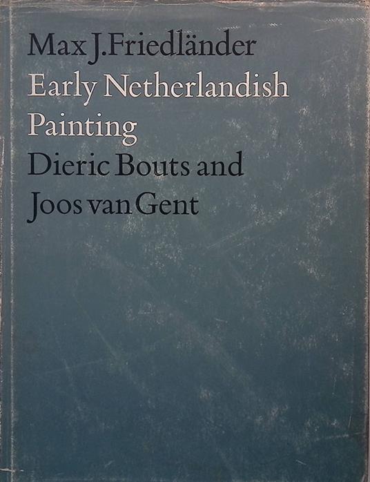 Early Netherlandish Painting. Vol.III. Dieric Bouts and Joos van Gent - Max J. Friedländer - copertina