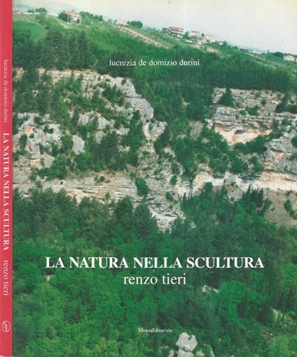 La natura nella scultura. Renzo Tieri - Lucrezia De Domizio Durini - copertina