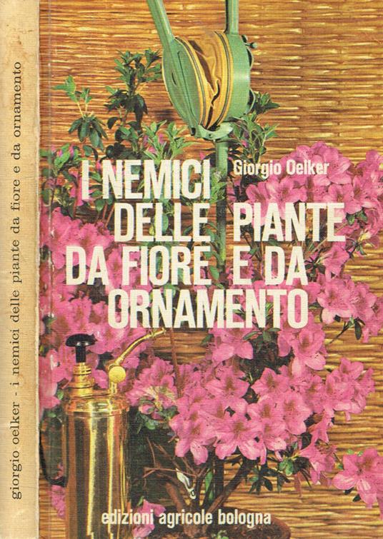 I nemici della piante da fiore e da ornamento - Giorgio Oelker - copertina